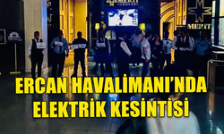 ERCAN HAVALİMANI'NDA ELEKTRİKLER KESİLDİ