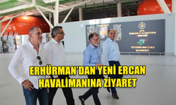 ERHÜRMAN YENİ ERCAN HAVALİMANI'NI İNCELEDİ