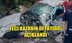 POLİS, FECİ KAZANIN DETAYLARINI AÇIKLADI