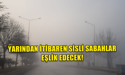 SİSLİ SABAHLAR SALIYA KADAR ETKİLİ OLACAK