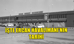 50 YIL HİZMET VERDİ... İŞTE ERCAN HAVALİMANI'NIN TARİHİ