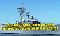 TCG GAZİANTEP FIKATEYNİ VE TCG ZIPKIN HÜCUMBOTU 20 TEMMUZ'DA ZİYARETE AÇILIYOR