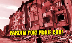 DEPREMİN ÜZERİNDEN 6 AY GEÇTİ: YARDIM YOK, PROJE ÇOK!