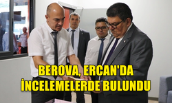 BEROVA, ERCAN'DA İNCELEMELERDE BULUNDU