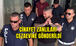 CİNAYET ZANLILARI CEZAEVİNE GÖNDERİLDİ