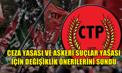 CTP, CEZA YASASI VE ASKERİ SUÇLAR YASASI İÇİN DEĞİŞİKLİK ÖNERİLERİNİ SUNDU