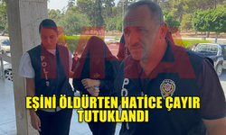 EŞİNİ ÖLDÜRTMEK İÇİN RECEP AKINÇAY’I AZMETTİREN HATİCE ÇAYIR TUTUKLANDI