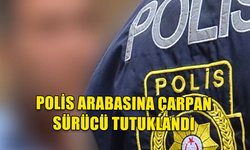 POLİS ARABASINA ÇARPAN SÜRÜCÜ TUTUKLANDI