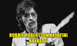 ÜNLÜ MÜZİSYEN ROBBİE ROBERTSON HAYATINI KAYBETTİ