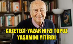 GAZETECİ-YAZAR HIFZI TOPUZ 100 YAŞINDA HAYATINI KAYBETTİ