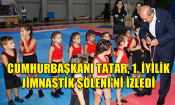 CUMHURBAŞKANI TATAR, 1. İYİLİK JİMNASTİK ŞÖLENİ'Nİ İZLEDİ