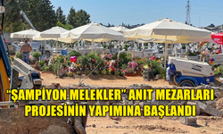 “ŞAMPİYON MELEKLER” ANIT MEZARLARI PROJESİNİN YAPIMINA BAŞLANDI