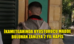 İKAMETGAHINDA UYUŞTURUCU MADDE BULUNAN ZANLI 2 YIL HAPSE MAHKUM EDİLDİ