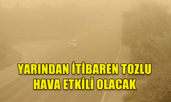 METEOROLOJİ DAİRESİ UYARDI: YARINDAN İTİBAREN TOZLU HAVA ETKİLİ OLACAK