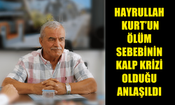 HAYRULLAH KURT'UN ÖLÜM SEBEBİNİN KALP KRİZİ OLDUĞU AÇIKLANDI