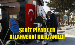 ŞEHİT PİYADE ER ALLAHVERDİ KILIÇ ANILDI