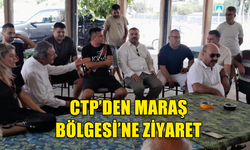 CTP, MARAŞ BÖLGESİNİ ZİYARET ETTİ