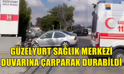 GÜZELYURT SAĞLIK MERKEZİ DUVARINA ÇARPARAK DURABİLDİ