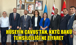 TARIM VE DOĞAL KAYNAKLAR BAKANI ÇAVUŞ, KKTC BAKÜ TEMSİLCİLİĞİ’Nİ ZİYARET ETTİ