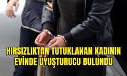 HIRSIZLIKTAN TUTUKLANAN KADININ EVİNDE UYUŞTURUCU BULUNDU