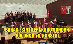 BAHAR ESİNTİLERİ KORO'SUNDAN 100’ÜNCÜ YIL KONSERİ !