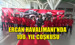 ERCAN HAVALİMANI'NDA 100. YIL COŞKUSU