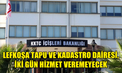 LEFKOŞA TAPU VE KADASTRO DAİRESİ, TAŞINMA NEDENİYLE İKİ GÜN HİZMET VEREMEYECEK