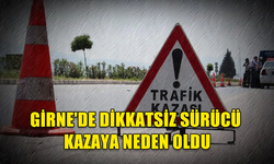 GİRNE'DE DİKKATSİZ SÜRÜCÜ KAZAYA NEDEN OLDU