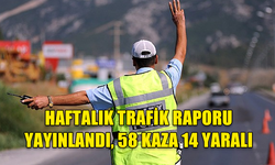 HAFTALIK TRAFİK RAPORU YAYINLANDI, 58 KAZA 14 YARALI