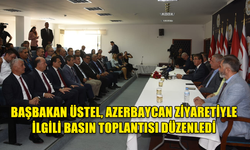 BAŞBAKAN ÜNAL ÜSTEL AZERBAYCAN ZİYARETİYLE İLGİLİ BASIN TOPLANTISI DÜZENLEDİ