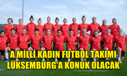 A MİLLİ KADIN FUTBOL TAKIMI LÜKSEMBURG'A KONUK OLACAK