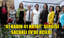 “HAYATIMIZA DEĞER KATAN KADINLARIMIZ-41 KADIN 41 HAYAT” SERGİSİ SAÇAKLI EV’DE AÇILDI