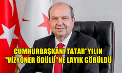 CUMHURBAŞKANI TATAR, YILIN ''VİZYONER ÖDÜLÜ"NE LAYIK GÖRÜLDÜ