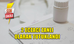 SON DAKİKA....! 2 ECZACI ZANLI OLARAK TUTUKLANDI