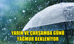 YARIN VE ÇARŞAMBA GÜNÜ YAĞMUR BEKLENİYOR