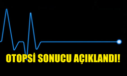 OTOPSİ SONUCU AÇIKLANDI!