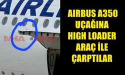 ERCAN'A İNEN THY'YE AİT AIRBUS A350 UÇAĞINA, İNDİKTEN SONRA HIGH LOADER ARAÇLA ÇARPTILAR!