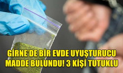 GİRNE'DE BİR EVDE YAPILAN ARAMADA UYUŞTURUCU MADDE BULUNDU! 3 KİŞİ TUTUKLANDI