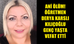 BOSTANCI YASTA! DERYA KARSLI KILIÇOĞLU HAYATINI KAYBETTİ