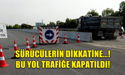 SÜRÜCÜLERİN DİKKATİNE... O YOL TRAFİĞE KAPATILACAK!