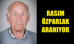 94 YAŞINDAKİ RASIM ÖZPARLAK'I BULMA ÇALIŞMALARI DEVAM EDİYOR