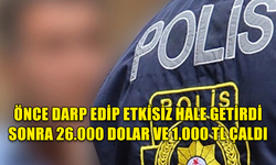 ELLERİNİ VE AYAKLARINI BAĞLAYARAK DARP ETTİ....ZORLA 26.000 DOLAR VE 1.000 TL NAKİT PARASINI ÇALDI