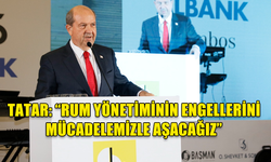 CUMHURBAŞKANI TATAR: “RUM YÖNETİMİNİN ENGELLERİNİ MÜCADELEMİZLE AŞACAĞIZ”