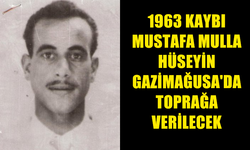 1963 KAYIPLARINDAN MUSTAFA MULLA HÜSEYİN, 1 ARALIK CUMA GÜNÜ GAZİMAĞUSA'DA TOPRAĞA VERİLECEK