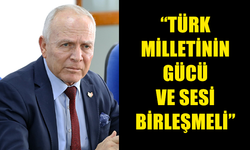 TÖRE "TÜRK MİLLETİNİN GÜCÜ VE SESİNİN BİRLEŞTİRİLMESİ VE HEP BİRLİKTE HAREKET EDİLMESİ GEREKİR"