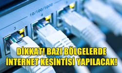 DİKKAT... YARIN BAZI BÖLGELERDE İNTERNET KESİNTİSİ YAPILACAK..!