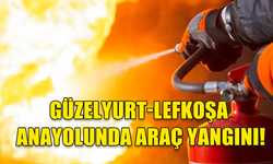 GÜZELYURT-LEFKOŞA ANAYOLU ÜZERİNDE ARAÇ YANGINI...