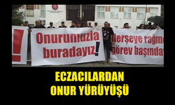 ECZACILAR ONUR YÜRÜYÜŞÜ GERÇEKLEŞTİRİYOR