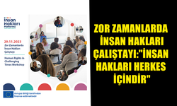 ZOR ZAMANLARDA İNSAN HAKLARI ÇALIŞTAYI:"İNSAN HAKLARI HERKES İÇİNDİR"