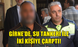 GİRNE'DE, SU TANKERİ İLE 2 KİŞİYE ÇARPAN ZANLI 5 GÜN TUTUKLU KALACAK